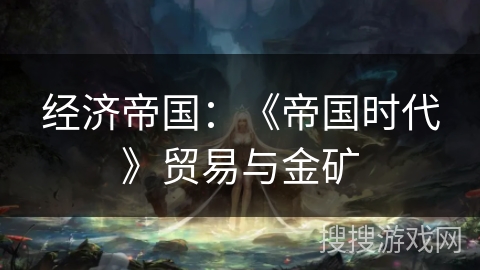 经济帝国：《帝国时代》贸易与金矿