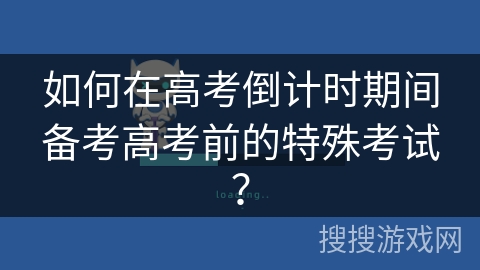 如何在高考倒计时期间备考高考前的特殊考试? 如何在高考倒计时期间备考高考前的特殊考试?