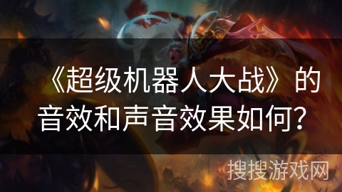 《超级机器人大战》的音效和声音效果如何？