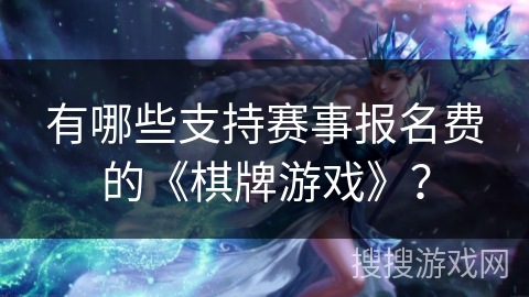 有哪些支持赛事报名费的《棋牌游戏》？