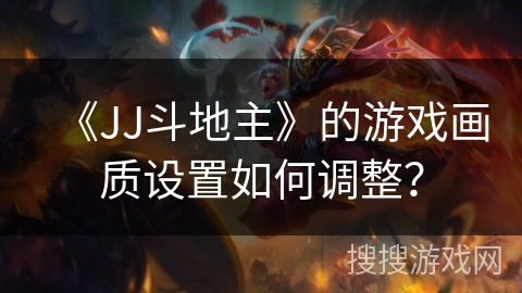 《JJ斗地主》的游戏画质设置如何调整？