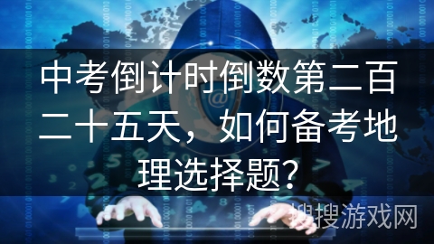 中考倒计时倒数第二百二十五天,如何备考地理选择题? 中考倒计时倒数第二百二十五天,如何备考地理选择题?