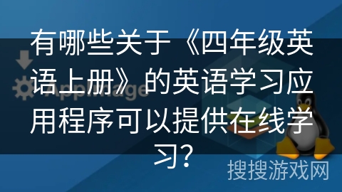 有哪些关于《四年级英语上册》的英语学习应用程序可以提供在线学习？