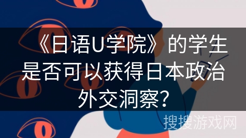 《日语U学院》的学生是否可以获得日本政治外交洞察？
