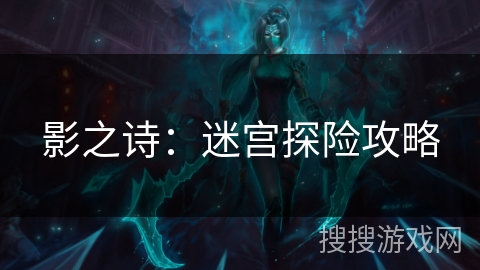影之诗:迷宫探险攻略 影之诗:迷宫探险攻略