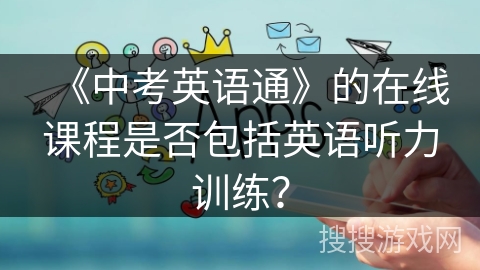 《中考英语通》的在线课程是否包括英语听力训练？
