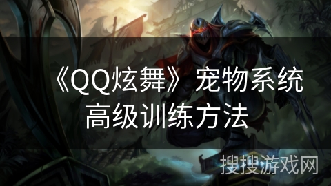 《QQ炫舞》宠物系统高级训练方法 《QQ炫舞》宠物系统高级训练方法
