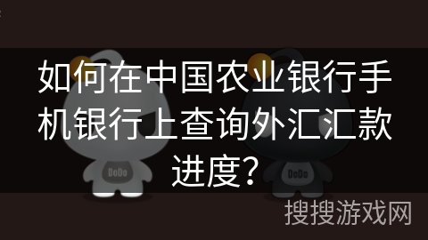 如何在中国农业银行手机银行上查询外汇汇款进度? 如何在中国农业银行手机银行上查询外汇汇款进度?