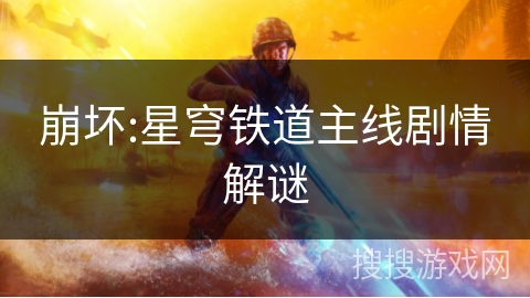 崩坏:星穹铁道主线剧情解谜