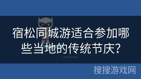 宿松同城游适合参加哪些当地的传统节庆？