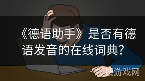 《德语助手》是否有德语发音的在线词典？