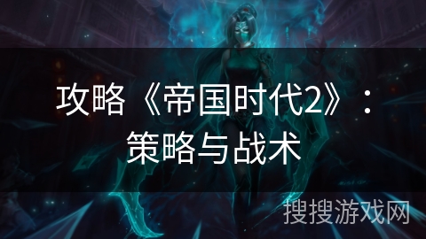 攻略《帝国时代2》:策略与战术 攻略《帝国时代2》:策略与战术