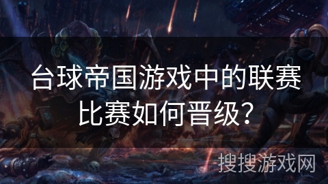 台球帝国游戏中的联赛比赛如何晋级？