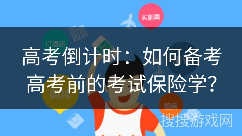 高考倒计时：如何备考高考前的考试保险学？