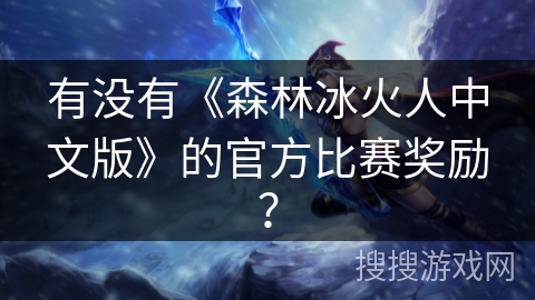 有没有《森林冰火人中文版》的官方比赛奖励？