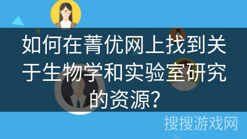 如何在菁优网上找到关于生物学和实验室研究的资源? 如何在菁优网上找到关于生物学和实验室研究的资源?