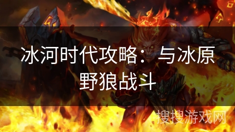 冰河时代攻略:与冰原野狼战斗 冰河时代攻略:与冰原野狼战斗