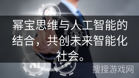 幂宝思维与人工智能的结合,共创未来智能化社会。 幂宝思维与人工智能的结合,共创未来智能化社会。