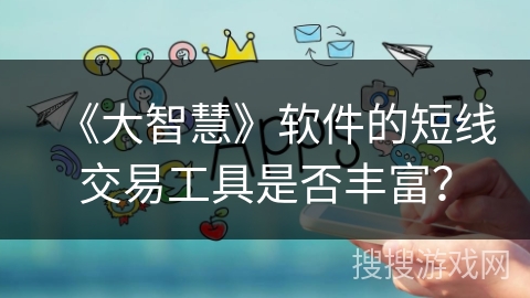 《大智慧》软件的短线交易工具是否丰富? 《大智慧》软件的短线交易工具是否丰富?