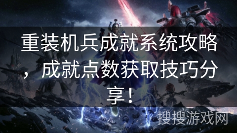 重装机兵成就系统攻略，成就点数获取技巧分享！