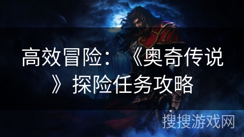 高效冒险：《奥奇传说》探险任务攻略