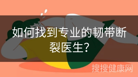 如何找到专业的韧带断裂医生？