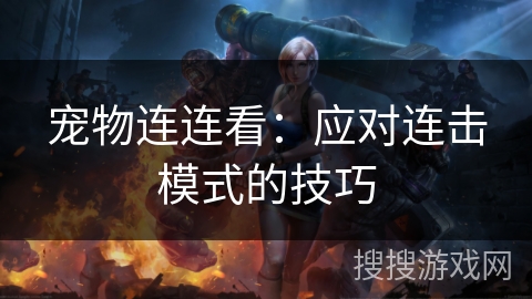 宠物连连看：应对连击模式的技巧