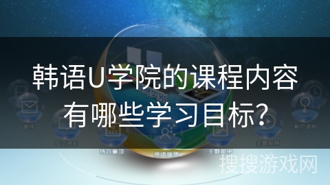 韩语U学院的课程内容有哪些学习目标？