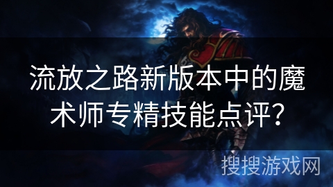 流放之路新版本中的魔术师专精技能点评? 流放之路新版本中的魔术师专精技能点评?