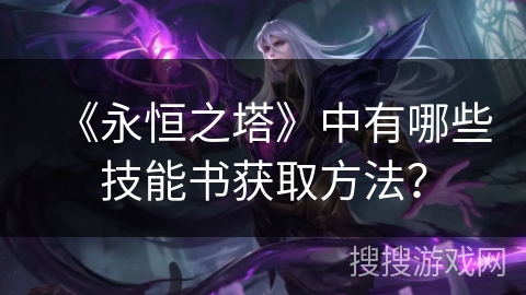 《永恒之塔》中有哪些技能书获取方法？