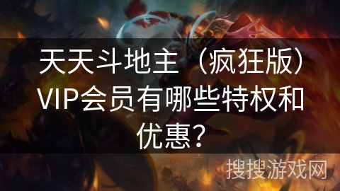 天天斗地主（疯狂版）VIP会员有哪些特权和优惠？