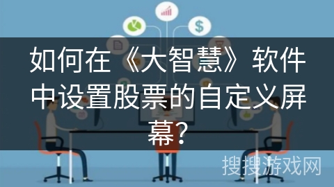 如何在《大智慧》软件中设置股票的自定义屏幕? 如何在《大智慧》软件中设置股票的自定义屏幕?