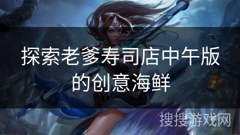 探索老爹寿司店中午版的创意海鲜