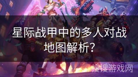星际战甲中的多人对战地图解析？