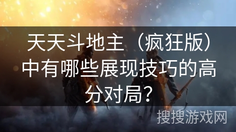 天天斗地主（疯狂版）中有哪些展现技巧的高分对局？