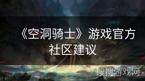 《空洞骑士》游戏官方社区建议