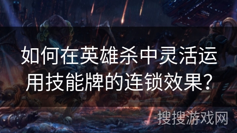 如何在英雄杀中灵活运用技能牌的连锁效果？