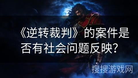 《逆转裁判》的案件是否有社会问题反映？