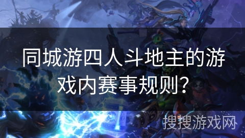同城游四人斗地主的游戏内赛事规则？