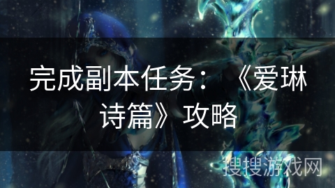 完成副本任务:《爱琳诗篇》攻略 完成副本任务:《爱琳诗篇》攻略