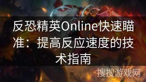 反恐精英Online快速瞄准：提高反应速度的技术指南