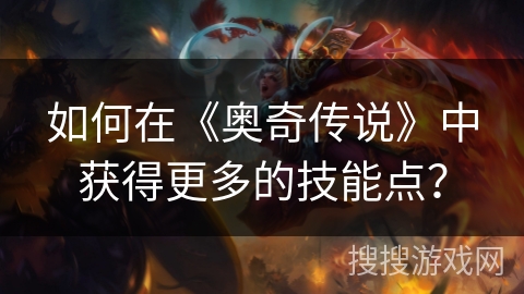 如何在《奥奇传说》中获得更多的技能点？
