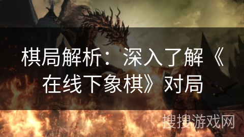 棋局解析：深入了解《在线下象棋》对局