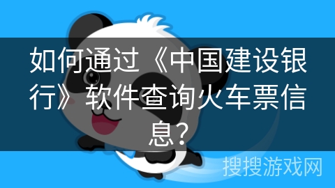 如何通过《中国建设银行》软件查询火车票信息？