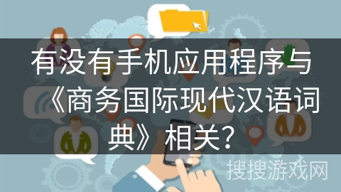 有没有手机应用程序与《商务国际现代汉语词典》相关？