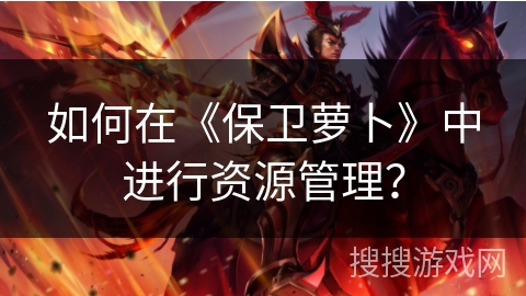 如何在《保卫萝卜》中进行资源管理？