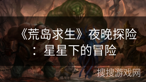 《荒岛求生》夜晚探险：星星下的冒险
