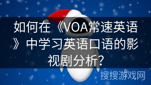 如何在《VOA常速英语》中学习英语口语的影视剧分析？