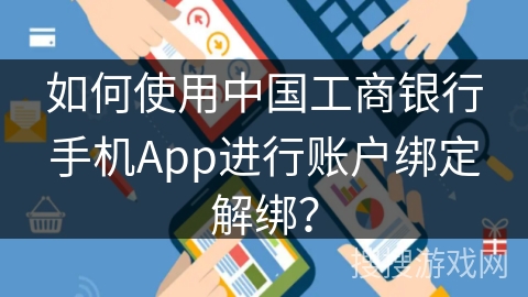如何使用中国工商银行手机App进行账户绑定解绑？