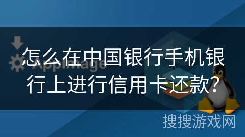 怎么在中国银行手机银行上进行信用卡还款？